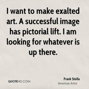 want to make exalted art. A successful image has pictorial lift. I ...