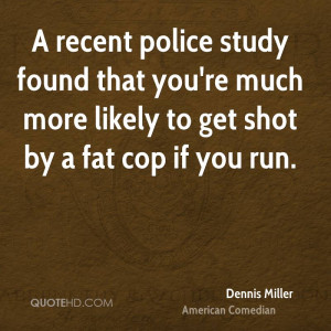 dennis-miller-dennis-miller-a-recent-police-study-found-that-youre.jpg