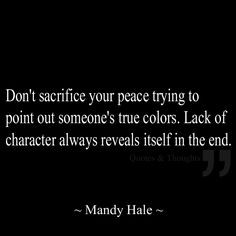 Don't sacrifice your peace trying to point out someone's true colors ...