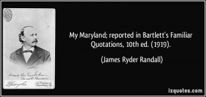 My Maryland; reported in Bartlett's Familiar Quotations, 10th ed ...