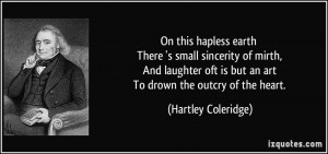 On this hapless earth There 's small sincerity of mirth, And laughter ...