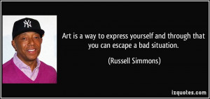 ... and through that you can escape a bad situation. - Russell Simmons