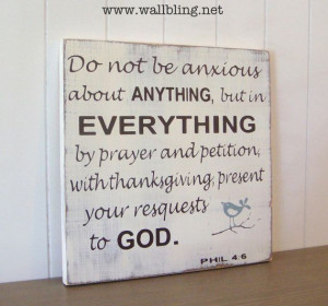 Do not be anxious about ANYTHING, but in EVERYTHING by prayer and ...