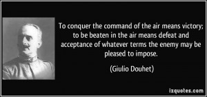 To conquer the command of the air means victory; to be beaten in the ...