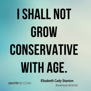 shall not grow conservative with age.