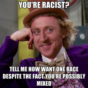You're Racist? Tell Me How Want One Race Despite The Fact You're ...