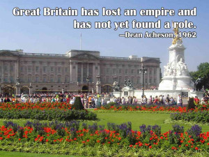 Great Britain has lost an empire and has not yet found a role. Dean ...