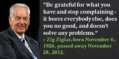 Zig Ziglar, born November 6, 1926, passed away November 28, 2012. # ...
