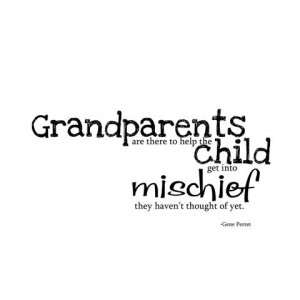 ... grandparents are there to help the child get into mischief