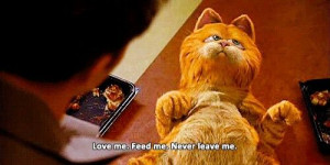 Love me. Feed me. Never leave me.