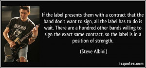 If the label presents them with a contract that the band don't want to ...