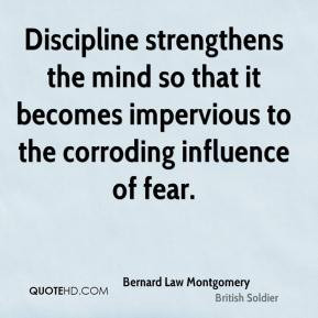 Discipline strengthens the mind so that it becomes impervious to the ...