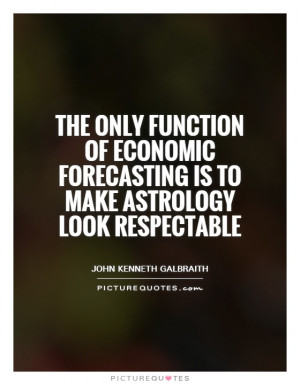 ... Quotes Astrology Quotes John Kenneth Galbraith Quotes Economist Quotes
