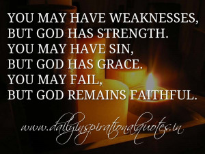 You may have weaknesses, but God has strength. You may have sin, but ...