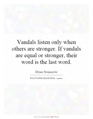 Vandals listen only when others are stronger. If vandals are equal or ...