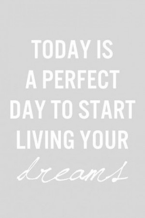 Start today living your dreams