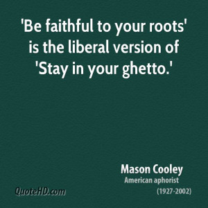 Be faithful to your roots' is the liberal version of 'Stay in your ...