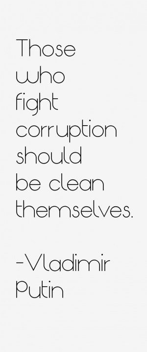 Those who fight corruption should be clean themselves.”