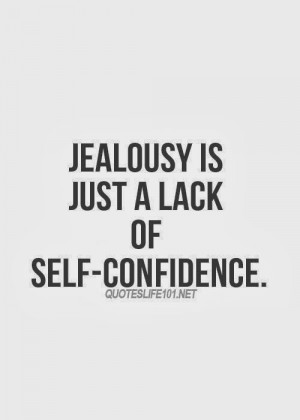 jealousy is just a lack of self confidence