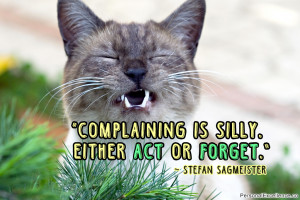 ... Quote: “Complaining is silly. Either act or forget.” ~ Stefan