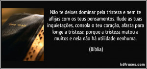 Não te deixes dominar pela tristeza e nem te aflijas com os teus ...
