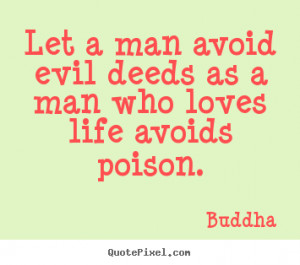 ... as a man who loves life avoids poison. Buddha greatest love sayings