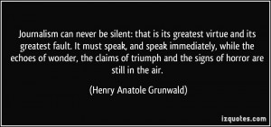 Journalism can never be silent: that is its greatest virtue and its ...