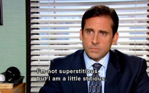 Michael Scott the office not superstitious but I am a little stitious