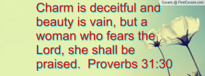 Charm is deceitful and beauty is vain, but a woman who fears the Lord ...