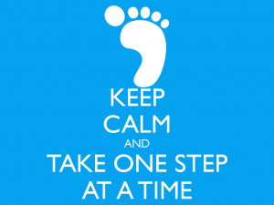 One Step At A Time Take one step at a time