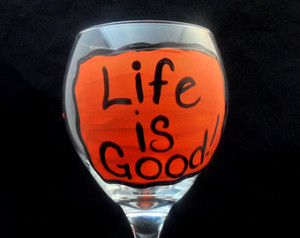 LIFE IS GOOD-Hand Painted Glassware, Funny Wine Sayings, Funny gift