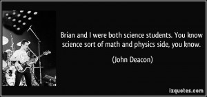 Brian and I were both science students. You know science sort of math ...