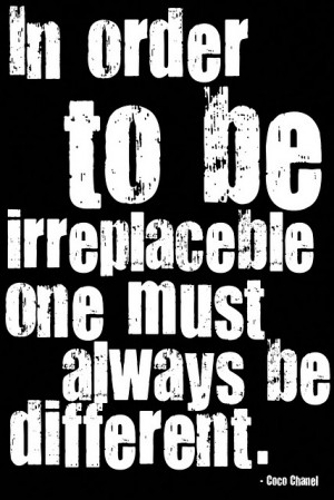 to be irreplaceable one must always be different -- Coco Chanel #quote ...