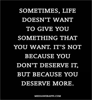 ... deserve it, but because you deserve more. Source: http://www