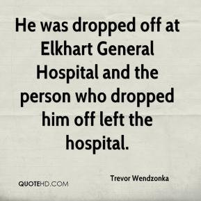 ... General Hospital and the person who dropped him off left the hospital