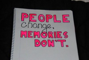 people change, memories don't.