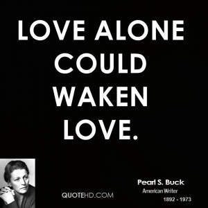 Love alone could waken love.