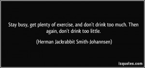 ... drink too much. Then again, don't drink too little. - Herman