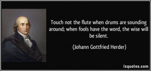 Touch not the flute when drums are sounding around; when fools have ...