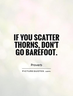 If you scatter thorns, don't go barefoot. Picture Quote #1