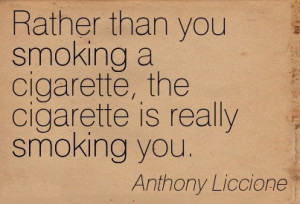 ... Than You Smoking A Cigarette The Cigarette Is Really Smoking You