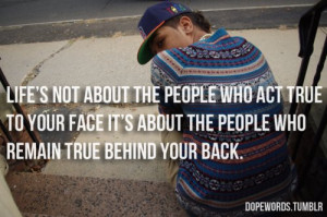 ... people who act true to your face it's about the people who remain true