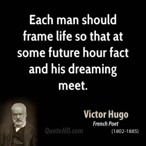 Each man should frame life so that at some future hour fact and his ...