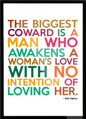 ... coward is a man who awakens a woman's love with no intention of loving