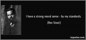 quote-i-have-a-strong-moral-sense-by-my-standards-rex-stout-179489.jpg