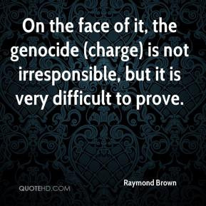 Raymond Brown - On the face of it, the genocide (charge) is not ...