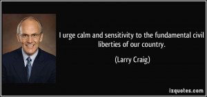 ... to the fundamental civil liberties of our country. - Larry Craig