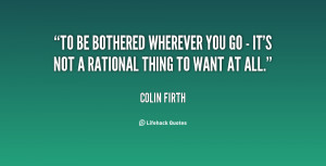 quote-Colin-Firth-to-be-bothered-wherever-you-go--148814.png
