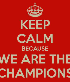 KEEP CALM BECAUSE WE ARE THE CHAMPIONS