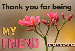 Thanks you for being my friend